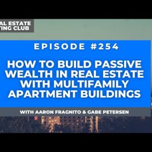 How to Build Passive Wealth in Real Estate with Aaron Fragnito (The Real Estate Investing Club #254)